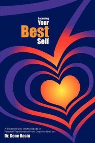 Becoming Your Best Self:A theoretical and practical guide to Personal Transformation from Duality to Unity