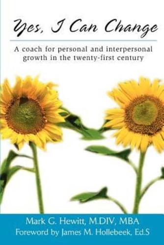 Yes, I Can Change:A coach for personal and interpersonal growth in the twenty-first century