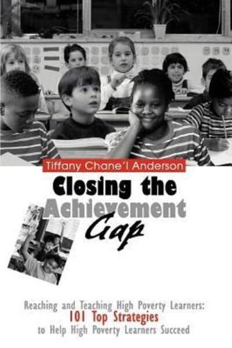 Closing the Achievement Gap:Reaching and Teaching High Poverty Learners: 101 Top Strategies to Help High Poverty Learners Succeed