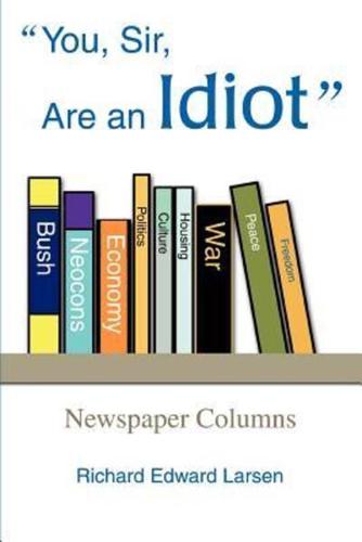 You, Sir, Are an Idiot:Newspaper Columns