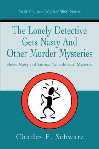 The Lonely Detective Gets Nasty and Other Murder Mysteries: Eleven Nasty and Satirical Who Done It Mysteries