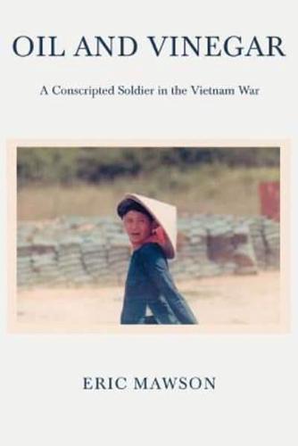 Oil and Vinegar:A Conscripted Soldier in the Vietnam War