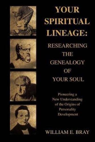 Your Spiritual Lineage: Researching the Genealogy of Your Soul:Pioneering a New Understanding of the Origins of Personality Development