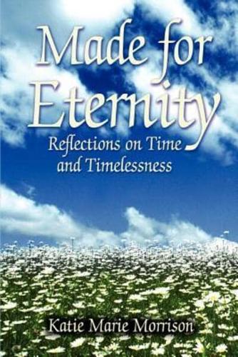 Made for Eternity:Reflections on Time and Timelessness