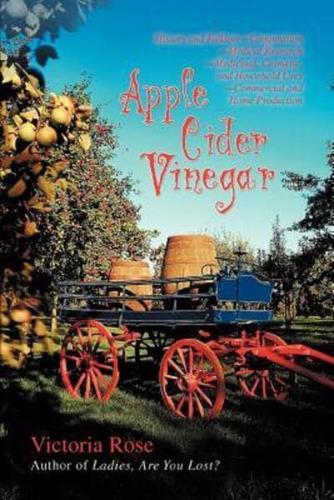 Apple Cider Vinegar:History and Folklore-Composition-Medical Research-Medicinal, Cosmetic, and Household Uses-Commercial and Home Production