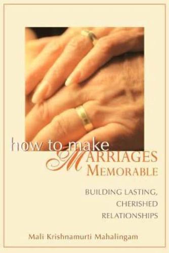 How to Make Marriages Memorable:Building Lasting, Cherished Relationships