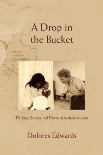 A Drop in the Bucket: The Joys, Sorrows, and Horrors of Medical Missions