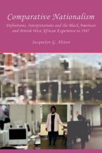 Comparative Nationalism:Definitions, Interpretations and the Black American and British West African Experience to 1947