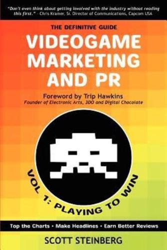 Videogame Marketing and PR: Vol. 1: Playing to Win