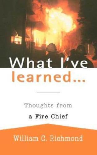 What I've Learned...: Thoughts from a Fire Chief