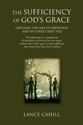 The Sufficiency of God's Grace :Exposing the Son of Perdition and his Finely Knit Veil