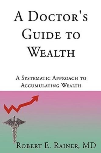 A Doctor's Guide to Wealth: A Systematic Approach to Accumulating Wealth
