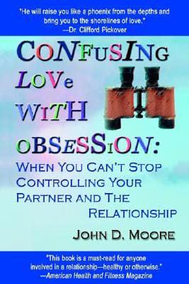 Confusing Love With Obsession:When You Can't Stop Controlling Your Partner and the Relationship