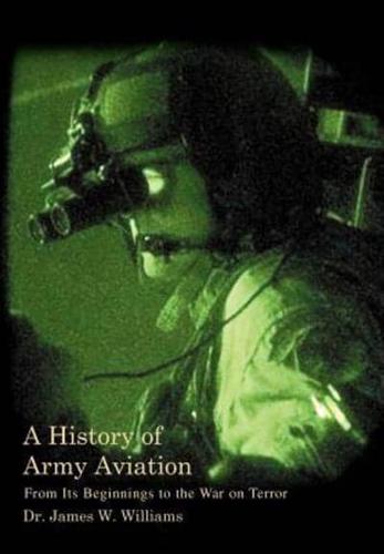 A History of Army Aviation: From Its Beginnings to the War on Terror