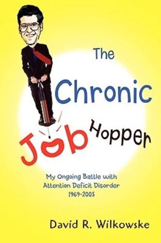 The Chronic Job Hopper:My Ongoing Battle with Attention Deficit Disorder 1969-2005