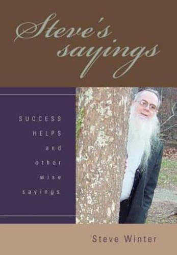 Steve's sayings:SUCCESS HELPS and other wise sayings.