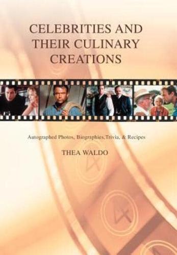 Celebrities and Their Culinary Creations:Autographed Photos, Biographies, Trivia, & Recipes