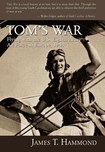 Tom's War:Flying with the U.S. Eighth Army Air Force in Europe, 1944