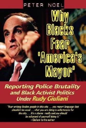 Why Blacks Fear 'America's Mayor':Reporting Police Brutality and Black Activist Politics Under Rudy Giuliani