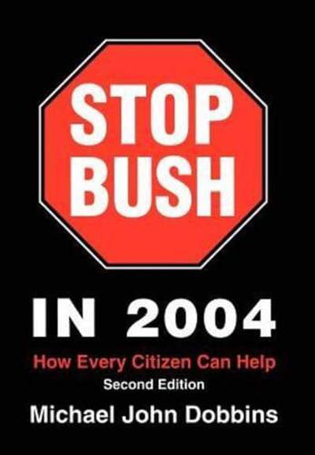 Stop Bush In 2004:How Every Citizen Can Help