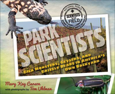 Park Scientists: Gila Monsters, Geysers, and Grizzly Bears in America's Own Back