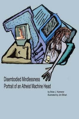 Disembodied Mindlessness  Portrait of an Atheist Machinehead