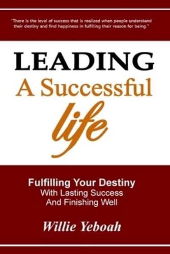 Leading A Successful Life: Fulfilling Your Destiny With Lasting Success And Finishing Well