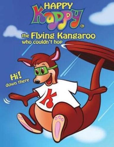 Happy Kappy-The Flying Kangaroo (Who Couldn't Hop!) Book No.1 "Without Our Tails."