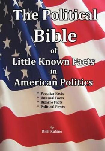 The Political Bible of Little Known Facts in American Politics