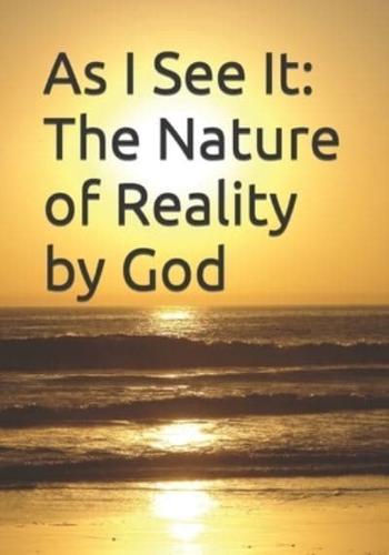 As I See It: The Nature of Reality by God