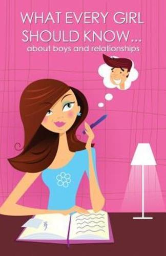 What Every Girl Should Know ... About Boys and Relationships