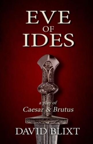 Eve of Ides: A Play of Brutus and Caesar