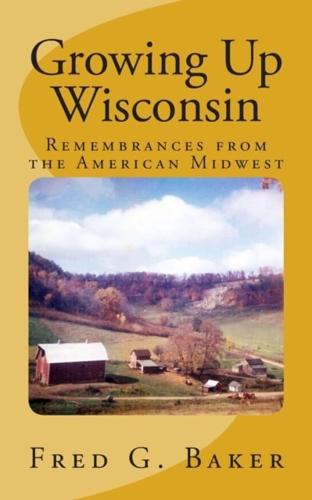Growing Up Wisconsin: Remembrances from the American Midwest