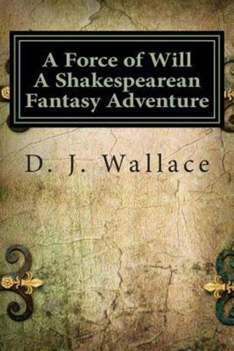 A Force of Will a Shakespearean Fantasy Adventure