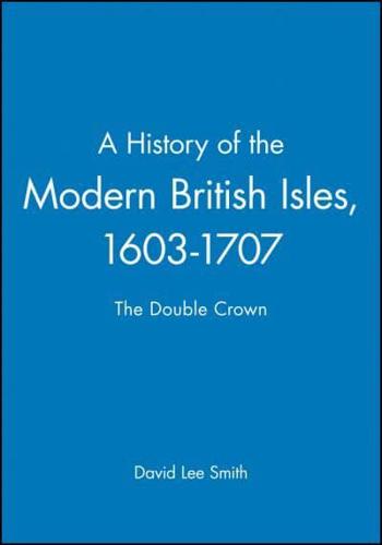 A History of the Modern British Isles. 1603-1707