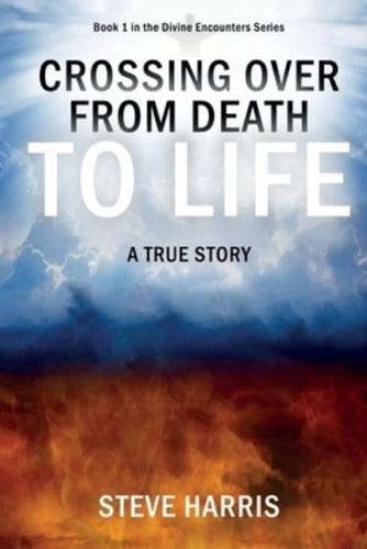 Crossing Over from Death to Life: A True Story