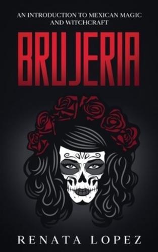 Brujeria: An Introduction to Mexican Magic and Witchcraft