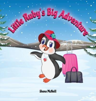 Little Ruby's Big Adventure : A Children's Picture Book About A Penguin Exploring New Places, Trying New Things, Understanding Other Cultures, Making Friends and Having Fun!