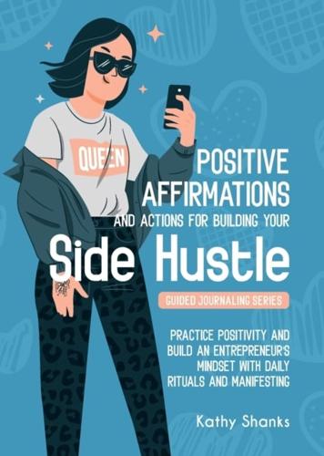 Dailly Affirmations and Actions for Building your Side Hustle: Practice Positivity and Build an Entrepreneur's Mindset with Daily Rituals and Manifesting