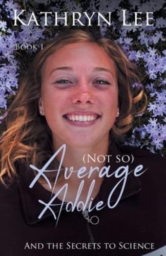 (Not so) Average Addie : and the Secrets to Science