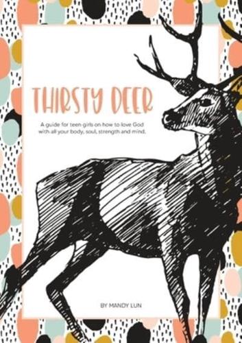 Thirsty Deer: A guide for teen girls on how to love God with all your body, soul, strength, and mind