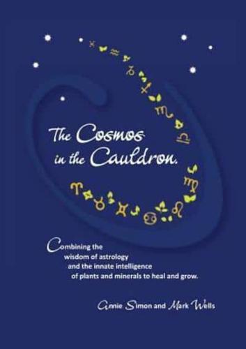 The Cosmos in the Cauldron: Combining the wisdom of astrology and the innate intelligence of plants and minerals to heal and grow