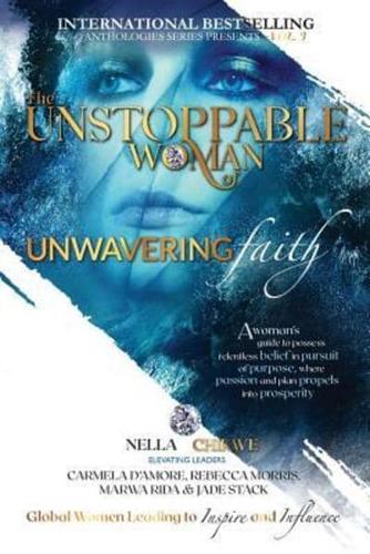 The Unstoppable Woman Of Unwavering Faith: A Woman's Guide to Possess Relentless Belief in Pursuit of Purpose, where Passion & Plan Propels into Prosperity