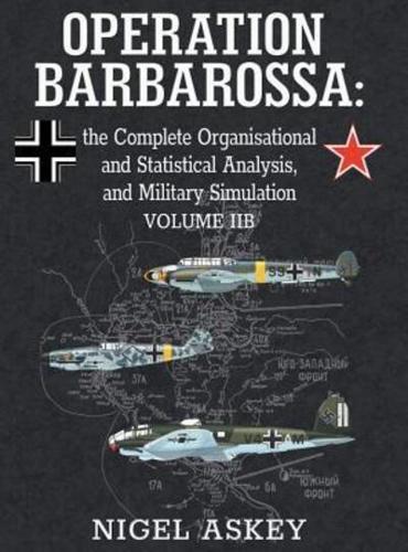 Operation Barbarossa: the Complete Organisational and Statistical Analysis, and Military Simulation, Volume IIB