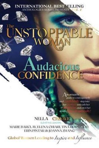 The Unstoppable Woman Of Audacious Confidence: A Woman's Guide to Courageously and Confidently Step into Her Power, Unleash Her Greatness and Own Her Worth Unapologetically!