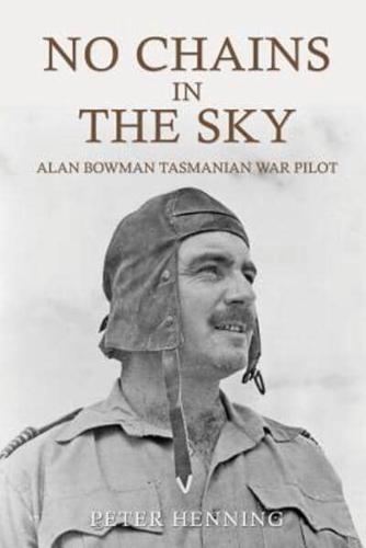 No Chains in the Sky: Alan Bowman Tasmanian War Pilot