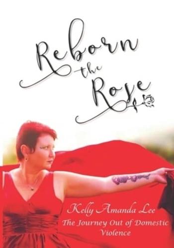 Reborn the Rose - The Journey Out of Domestic Violence