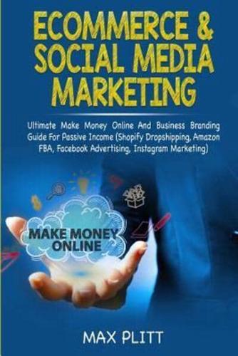 Ecommerce & Social Media Marketing: 2 In 1 Bundle: Ultimate Make Money Online And Business Branding Guide For Passive Income (Shopify Dropshipping, Amazon FBA, Facebook Advertising, Instagram Marketing)