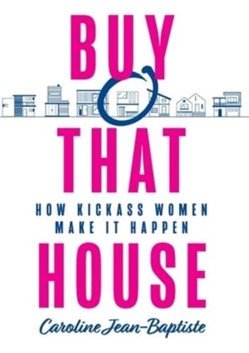 Buy That House: How Kickass Women Make It Happen