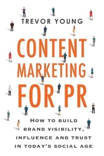 Content Marketing for PR: How to build brand visibility, influence and trust in today's social age
